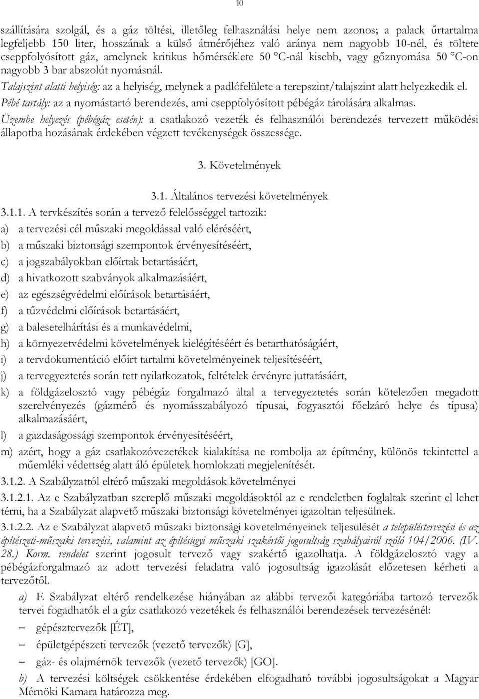 Talajszint alatti helyiség: az a helyiség, melynek a padlófelülete a terepszint/talajszint alatt helyezkedik el.