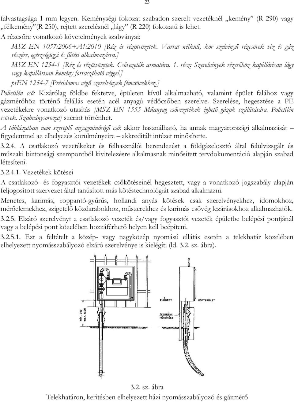 ] MSZ EN 1254-1 [Réz és rézötvözetek. Csővezeték armatúra. 1. rész: Szerelvények rézcsőhöz kapillárisan lágy vagy kapillárisan kemény forrasztható véggel.