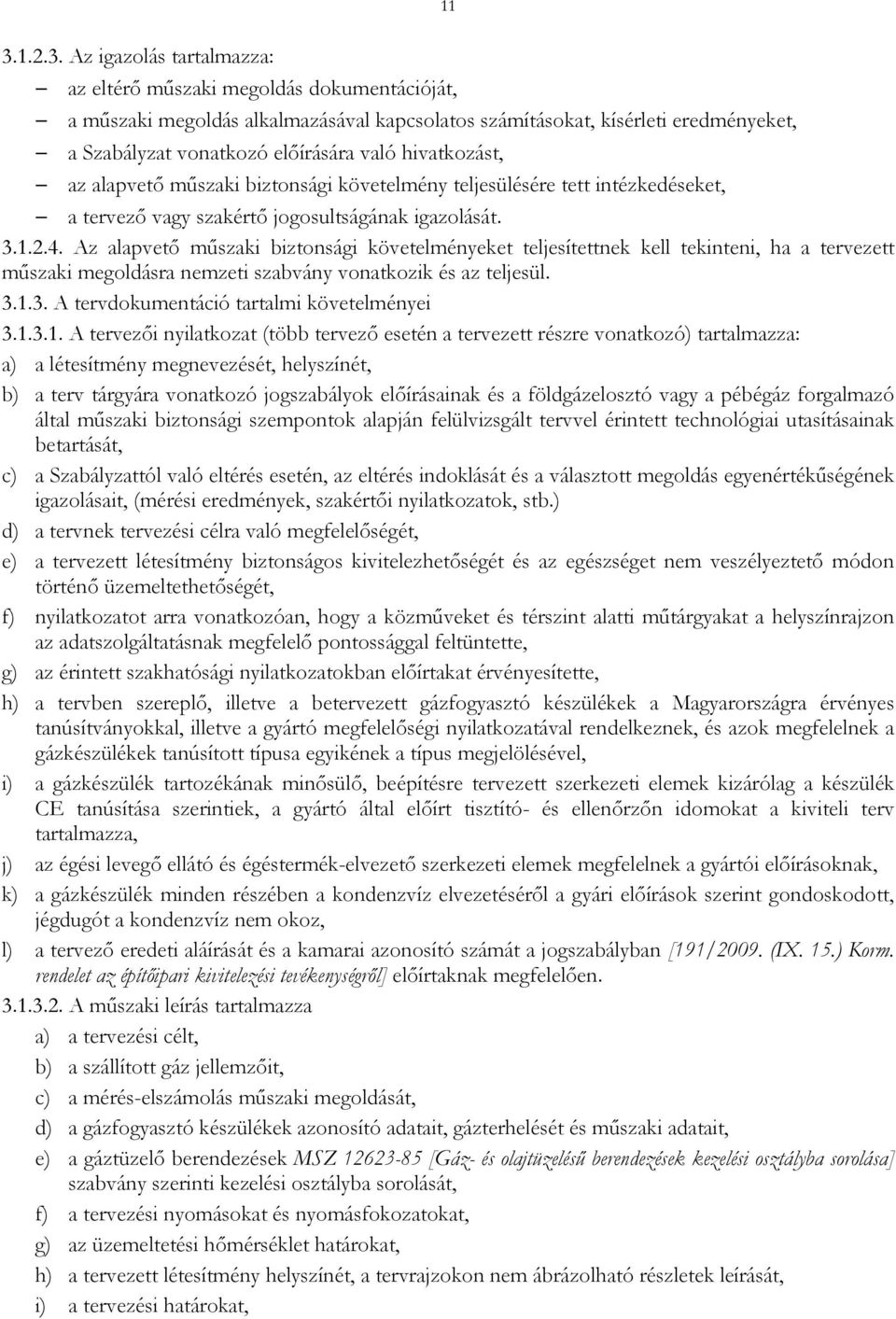 Az alapvető műszaki biztonsági követelményeket teljesítettnek kell tekinteni, ha a tervezett műszaki megoldásra nemzeti szabvány vonatkozik és az teljesül. 3.