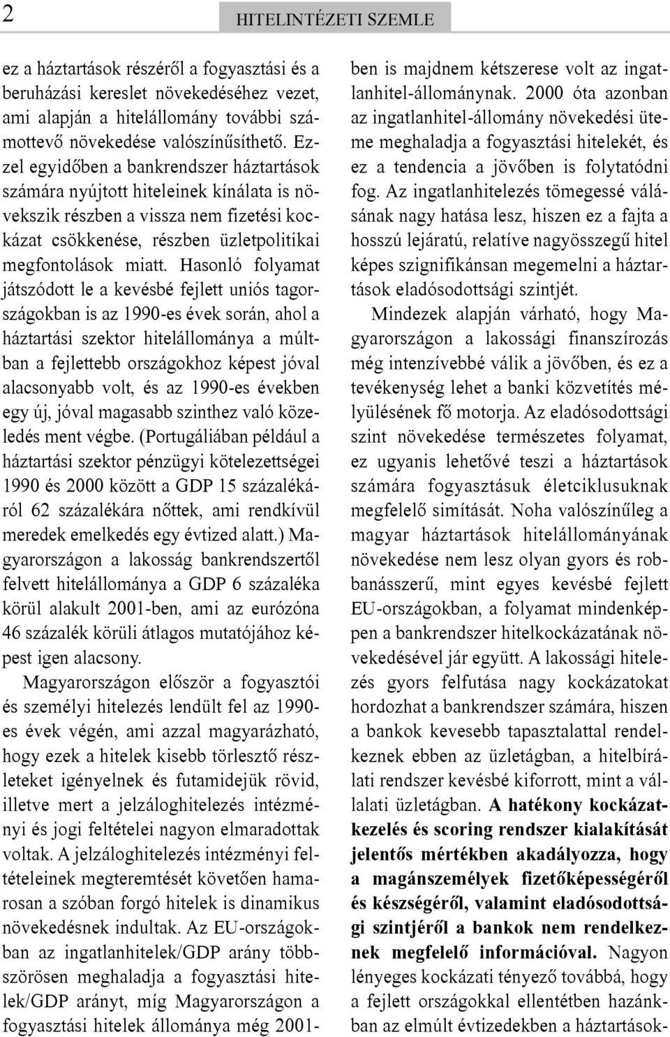 Hasonló folyamat játszódott le a kevésbé fejlett uniós tagországokban is az 1990-es évek során, ahol a háztartási szektor hitelállománya a múltban a fejlettebb országokhoz képest jóval alacsonyabb