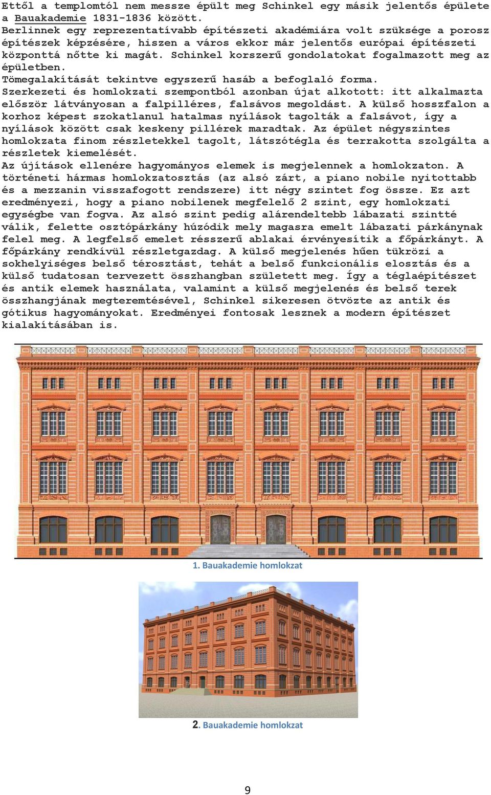 Schinkel korszerű gondolatokat fogalmazott meg az épületben. Tömegalakítását tekintve egyszerű hasáb a befoglaló forma.