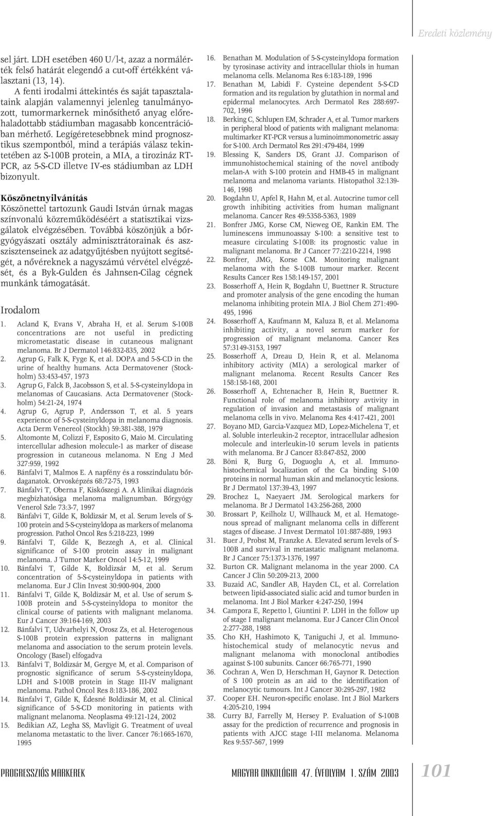 Legígéretesebbnek mind prognosztikus szempontból, mind a terápiás válasz tekintetében az S-100B protein, a MIA, a tirozináz RT- PCR, az 5-S-CD illetve IV-es stádiumban az LDH bizonyult.