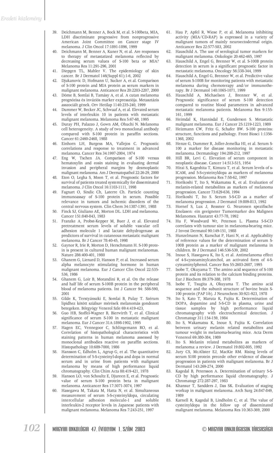 Diepgen TL, Mahler V. The epidemiology of skin cancer. Br J Dermatol 146(Suppl 61):1-6, 2002 42. Djukanovic D, Hofmann U, Sucker A, et al.