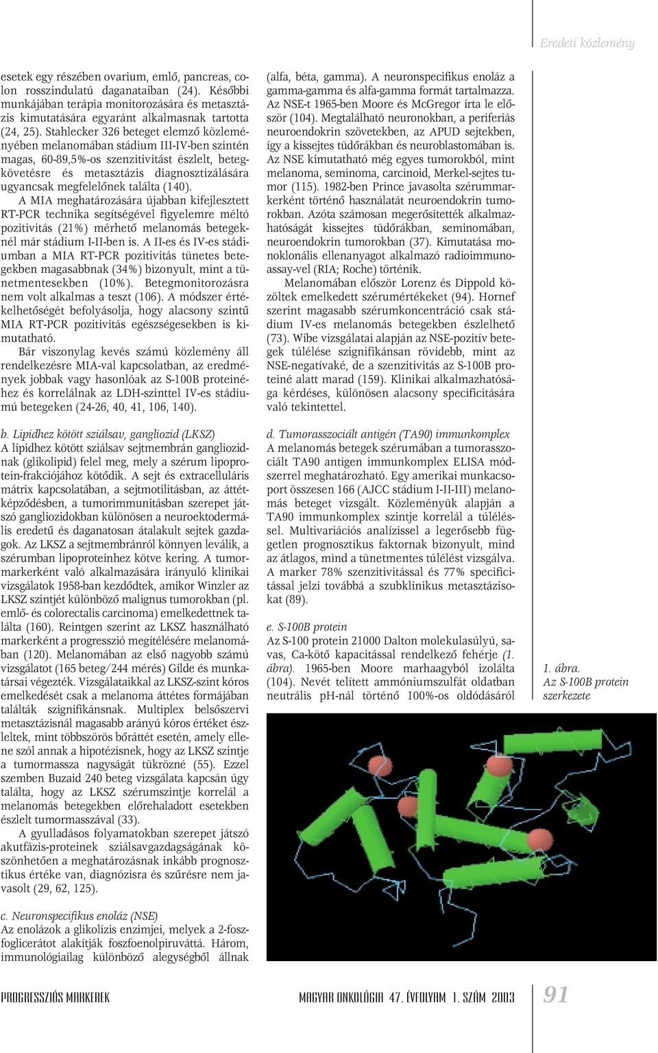 találta (140). A MIA meghatározására újabban kifejlesztett RT-PCR technika segítségével figyelemre méltó pozitivitás (21%) mérhetô melanomás betegeknél már stádium I-II-ben is.