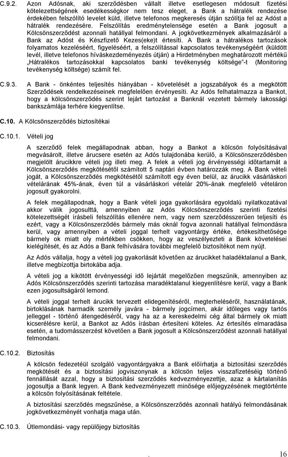 telefonos megkeresés útján szólítja fel az Adóst a hátralék rendezésére. Felszólítás eredménytelensége esetén a Bank jogosult a Kölcsönszerződést azonnali hatállyal felmondani.