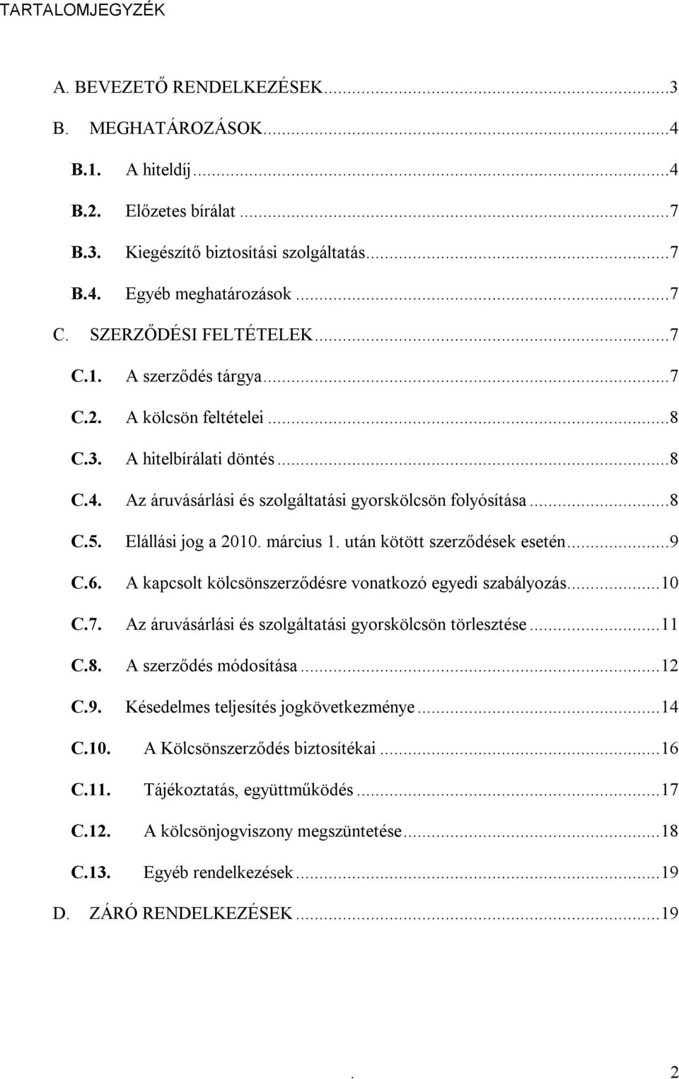 Elállási jog a 2010. március 1. után kötött szerződések esetén...9 C.6. A kapcsolt kölcsönszerződésre vonatkozó egyedi szabályozás... 10 C.7. Az áruvásárlási és szolgáltatási gyorskölcsön törlesztése.