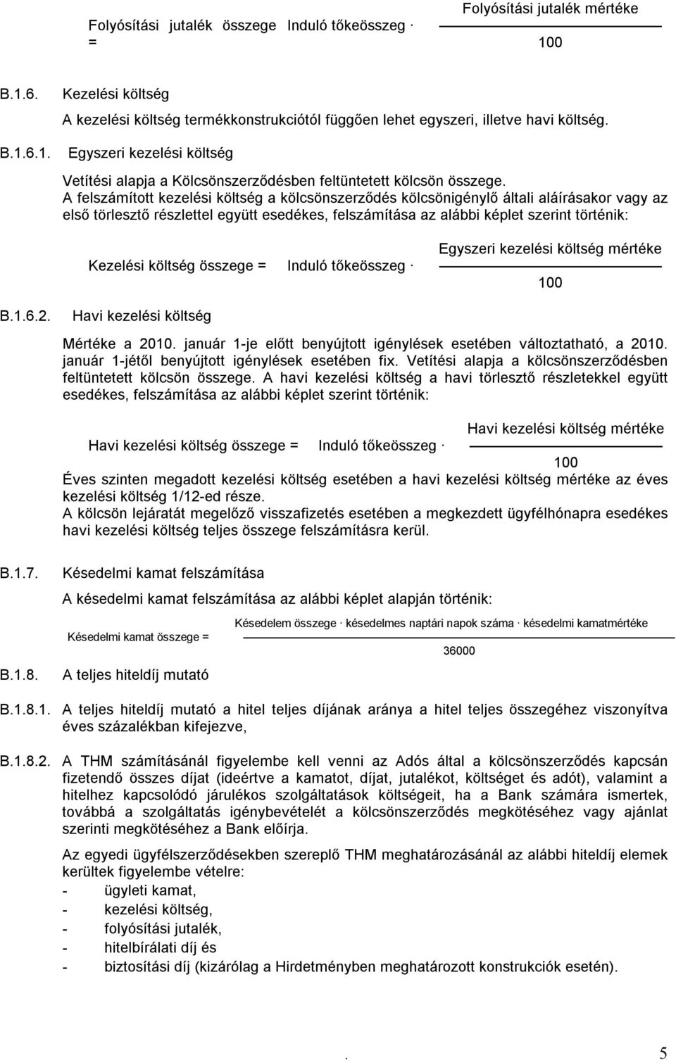 A felszámított kezelési költség a kölcsönszerződés kölcsönigénylő általi aláírásakor vagy az első törlesztő részlettel együtt esedékes, felszámítása az alábbi képlet szerint történik: Kezelési