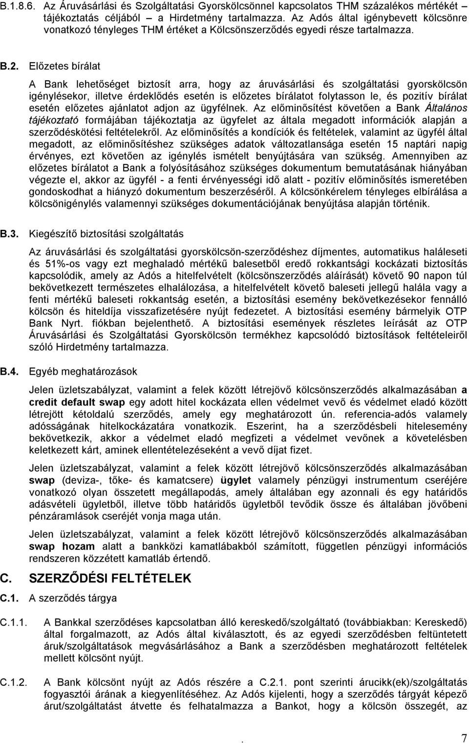 Előzetes bírálat A Bank lehetőséget biztosít arra, hogy az áruvásárlási és szolgáltatási gyorskölcsön igénylésekor, illetve érdeklődés esetén is előzetes bírálatot folytasson le, és pozitív bírálat