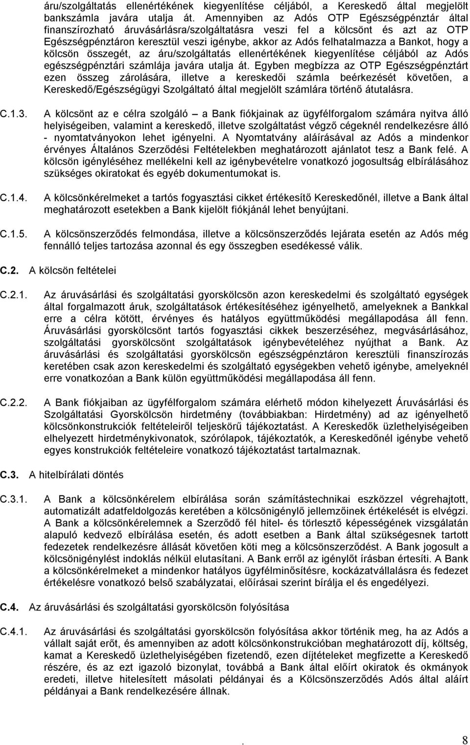 Bankot, hogy a kölcsön összegét, az áru/szolgáltatás ellenértékének kiegyenlítése céljából az Adós egészségpénztári számlája javára utalja át.