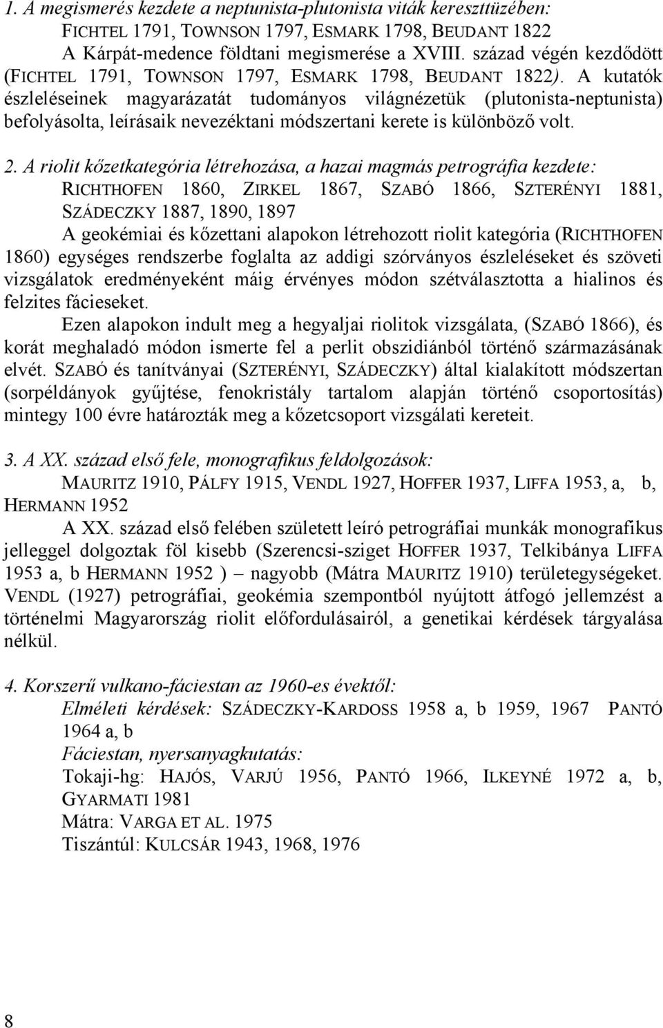 A kutatók észleléseinek magyarázatát tudományos világnézetük (plutonista-neptunista) befolyásolta, leírásaik nevezéktani módszertani kerete is különböző volt. 2.