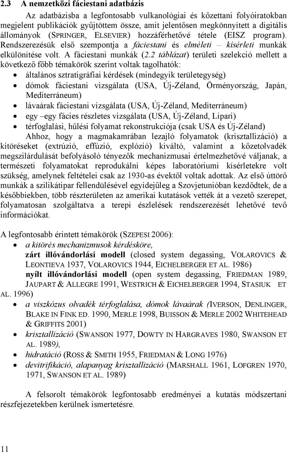 2 táblázat) területi szelekció mellett a következő főbb témakörök szerint voltak tagolhatók: általános sztratigráfiai kérdések (mindegyik területegység) dómok fáciestani vizsgálata (USA, Új-Zéland,