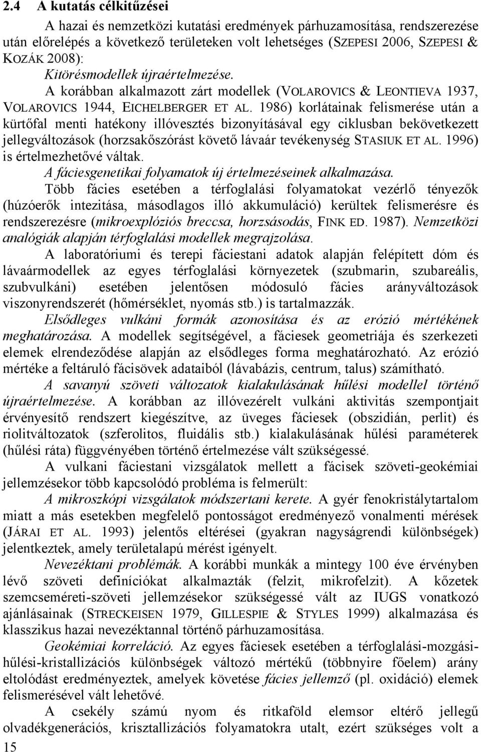 1986) korlátainak felismerése után a kürtőfal menti hatékony illóvesztés bizonyításával egy ciklusban bekövetkezett jellegváltozások (horzsakőszórást követő lávaár tevékenység STASIUK ET AL.