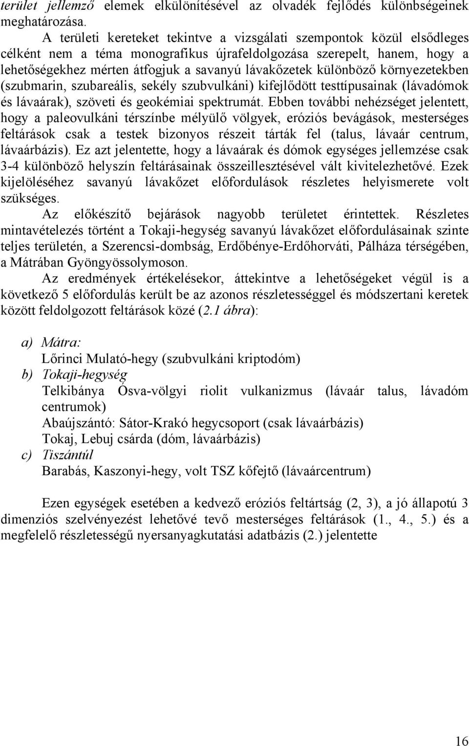 különböző környezetekben (szubmarin, szubareális, sekély szubvulkáni) kifejlődött testtípusainak (lávadómok és lávaárak), szöveti és geokémiai spektrumát.