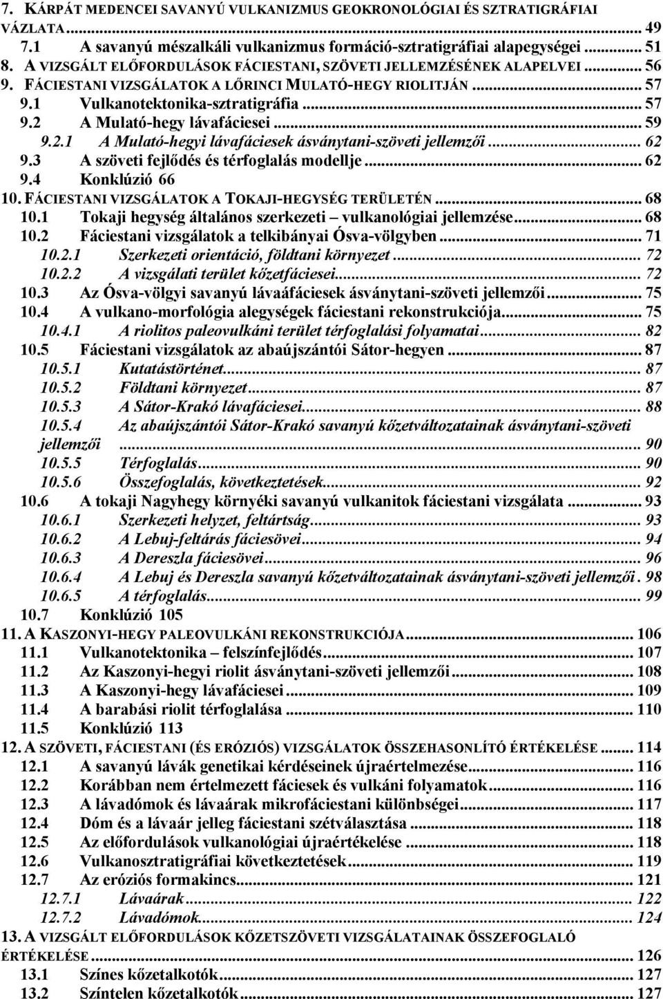 .. 59 9.2.1 A Mulató-hegyi lávafáciesek ásványtani-szöveti jellemzői... 62 9.3 A szöveti fejlődés és térfoglalás modellje... 62 9.4 Konklúzió 66 10. FÁCIESTANI VIZSGÁLATOK A TOKAJI-HEGYSÉG TERÜLETÉN.