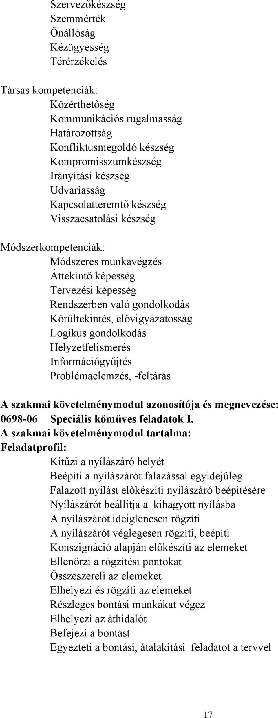 elővigyázatosság Logikus gondolkodás Helyzetfelismerés Információgyűjtés Problémaelemzés, -feltárás A szakmai követelménymodul azonosítója és megnevezése: 0698-06 Speciális kőműves feladatok I.