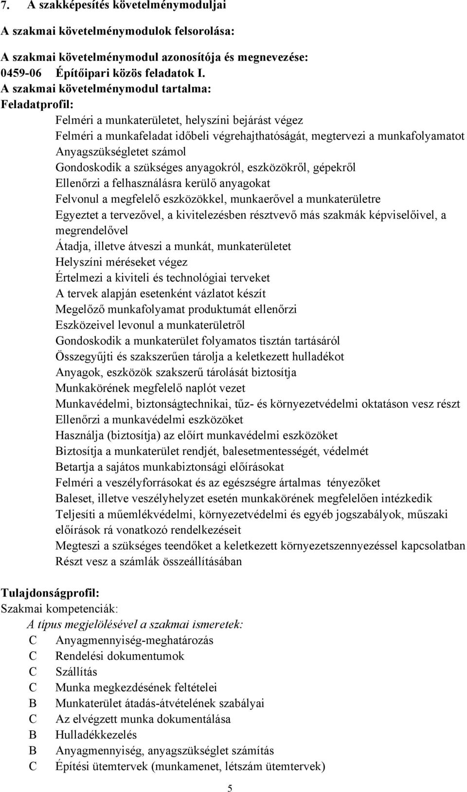 Anyagszükségletet számol Gondoskodik a szükséges anyagokról, eszközökről, gépekről Ellenőrzi a felhasználásra kerülő anyagokat Felvonul a megfelelő eszközökkel, munkaerővel a munkaterületre Egyeztet