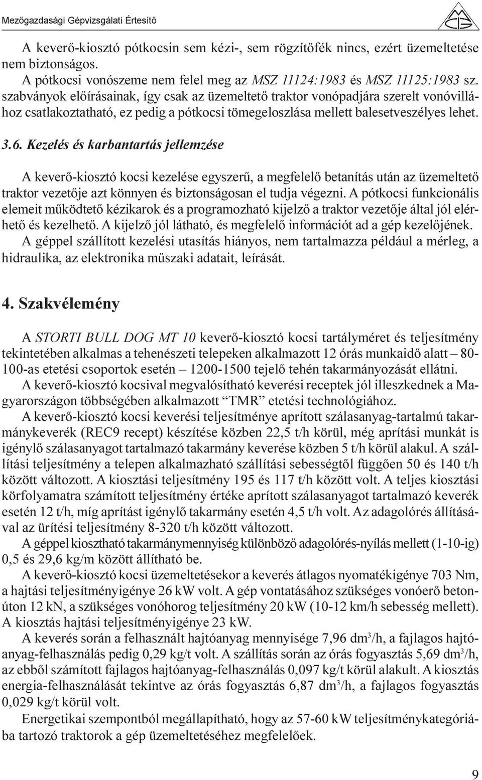 Kezelés és karbantartás jellemzése A keverõ-kiosztó kocsi kezelése egyszerû, a megfelelõ betanítás után az üzemeltetõ traktor vezetõje azt könnyen és biztonságosan el tudja végezni.