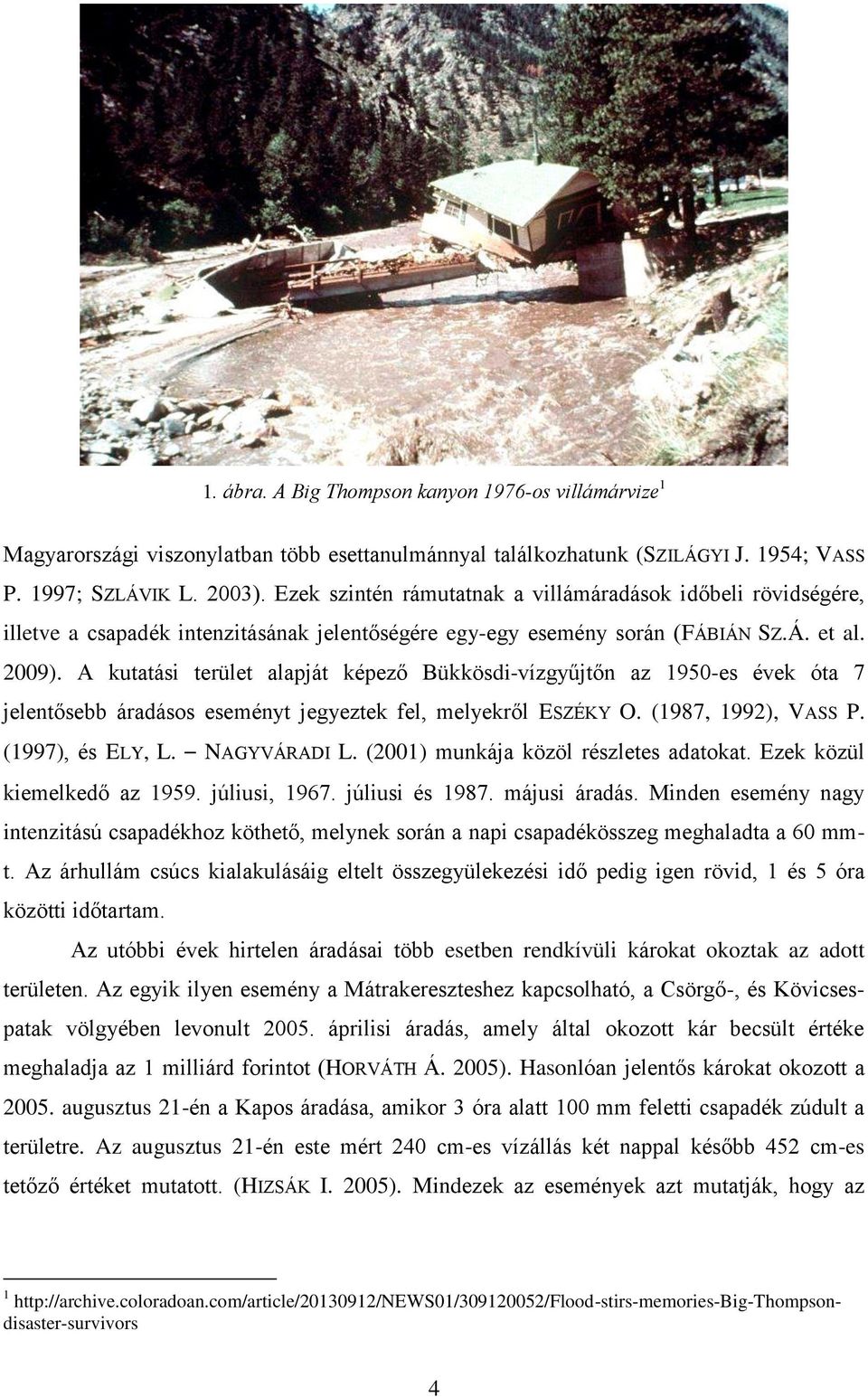 A kutatási terület alapját képező Bükkösdi-vízgyűjtőn az 1950-es évek óta 7 jelentősebb áradásos eseményt jegyeztek fel, melyekről ESZÉKY O. (1987, 1992), VASS P. (1997), és ELY, L. NAGYVÁRADI L.