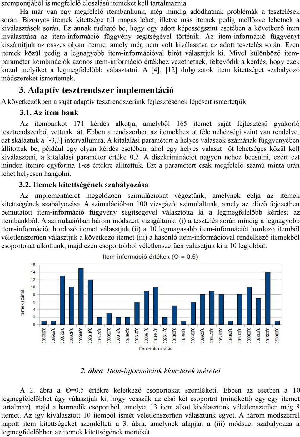 Ez annak tudható be, hogy egy adott képességsznt esetében a következő tem kválasztása az tem-nformácó függvény segítségével történk.