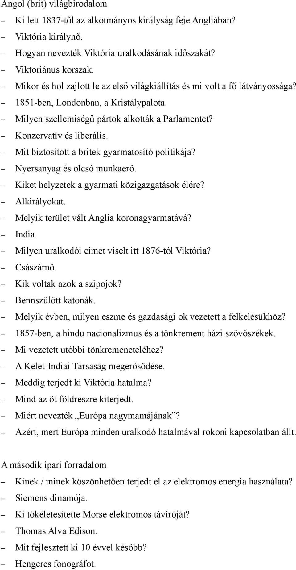 Mit biztosított a britek gyarmatosító politikája? Nyersanyag és olcsó munkaerő. Kiket helyzetek a gyarmati közigazgatások élére? Alkirályokat. Melyik terület vált Anglia koronagyarmatává? India.