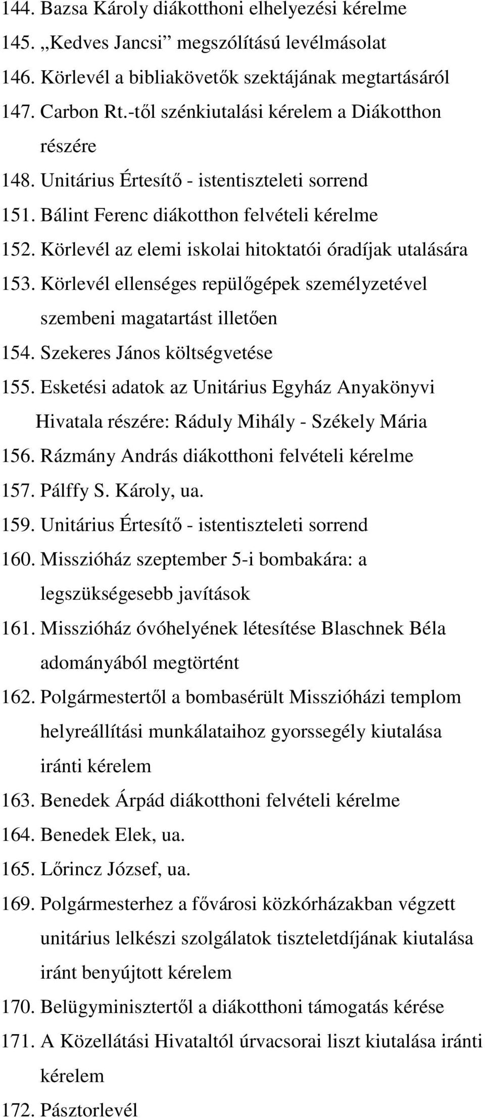 Körlevél az elemi iskolai hitoktatói óradíjak utalására 153. Körlevél ellenséges repülıgépek személyzetével szembeni magatartást illetıen 154. Szekeres János költségvetése 155.