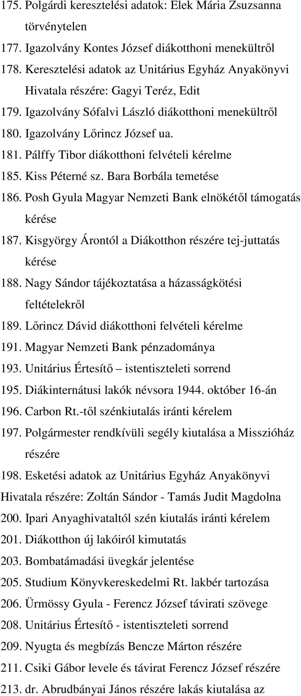 Pálffy Tibor diákotthoni felvételi kérelme 185. Kiss Péterné sz. Bara Borbála temetése 186. Posh Gyula Magyar Nemzeti Bank elnökétıl támogatás kérése 187.