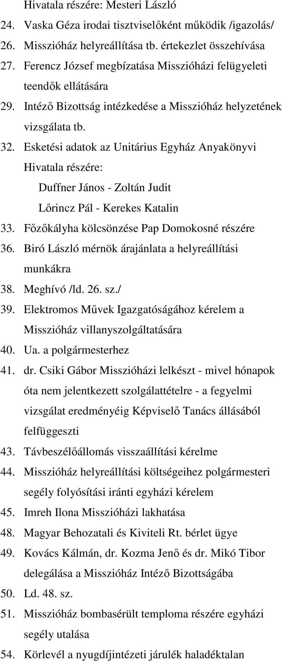 Esketési adatok az Unitárius Egyház Anyakönyvi Hivatala részére: Duffner János - Zoltán Judit Lırincz Pál - Kerekes Katalin 33. Fızıkályha kölcsönzése Pap Domokosné részére 36.