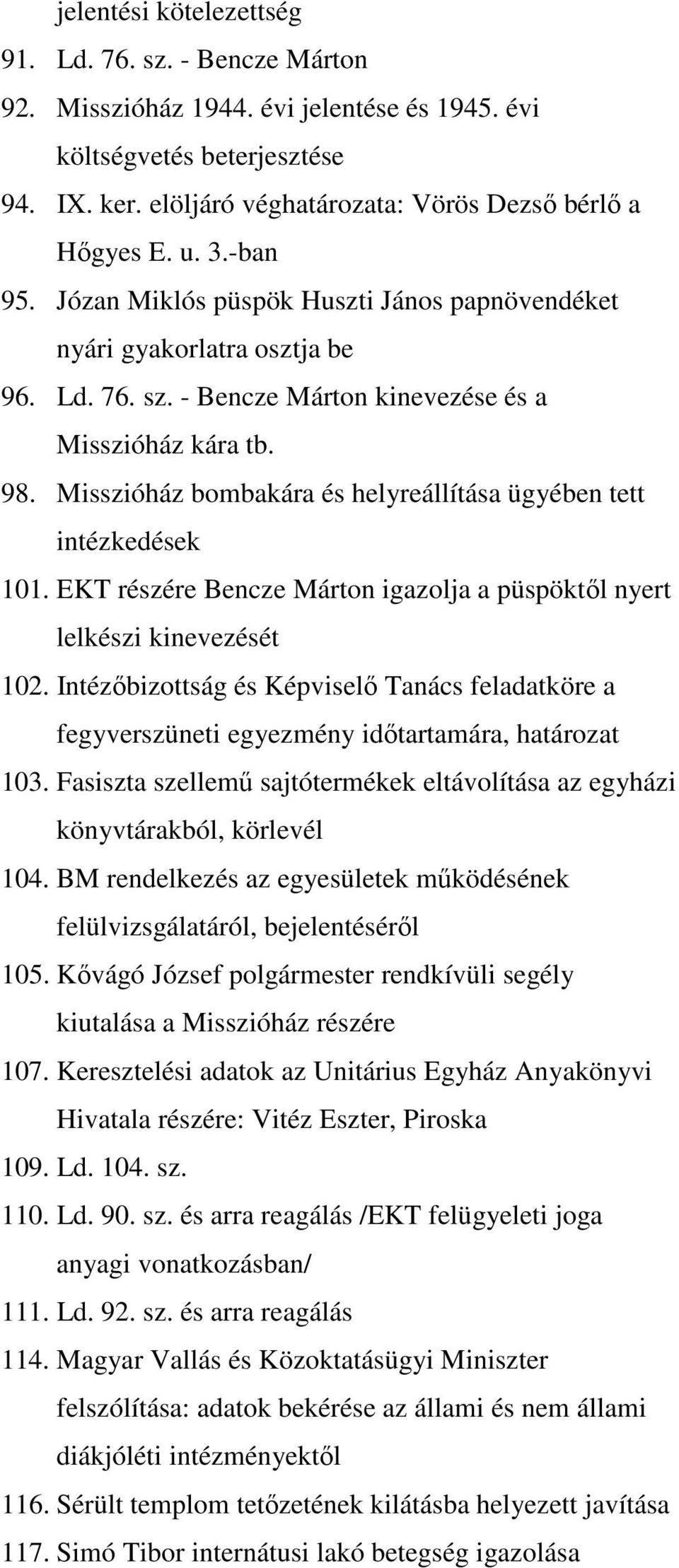 Misszióház bombakára és helyreállítása ügyében tett intézkedések 101. EKT részére Bencze Márton igazolja a püspöktıl nyert lelkészi kinevezését 102.