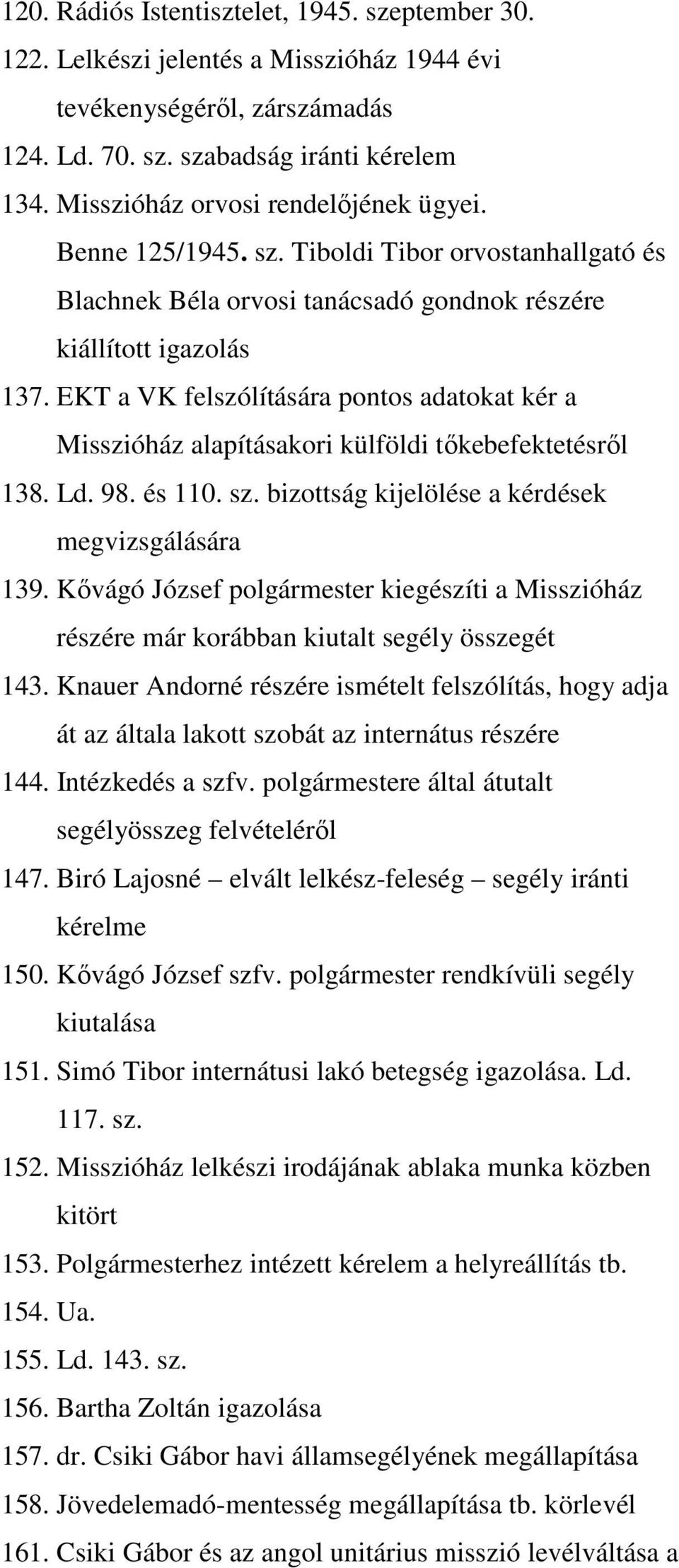 EKT a VK felszólítására pontos adatokat kér a Misszióház alapításakori külföldi tıkebefektetésrıl 138. Ld. 98. és 110. sz. bizottság kijelölése a kérdések megvizsgálására 139.