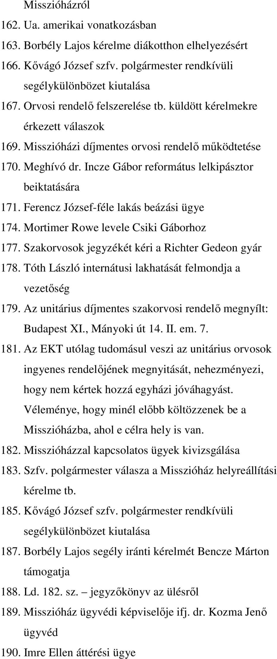 Ferencz József-féle lakás beázási ügye 174. Mortimer Rowe levele Csiki Gáborhoz 177. Szakorvosok jegyzékét kéri a Richter Gedeon gyár 178. Tóth László internátusi lakhatását felmondja a vezetıség 179.