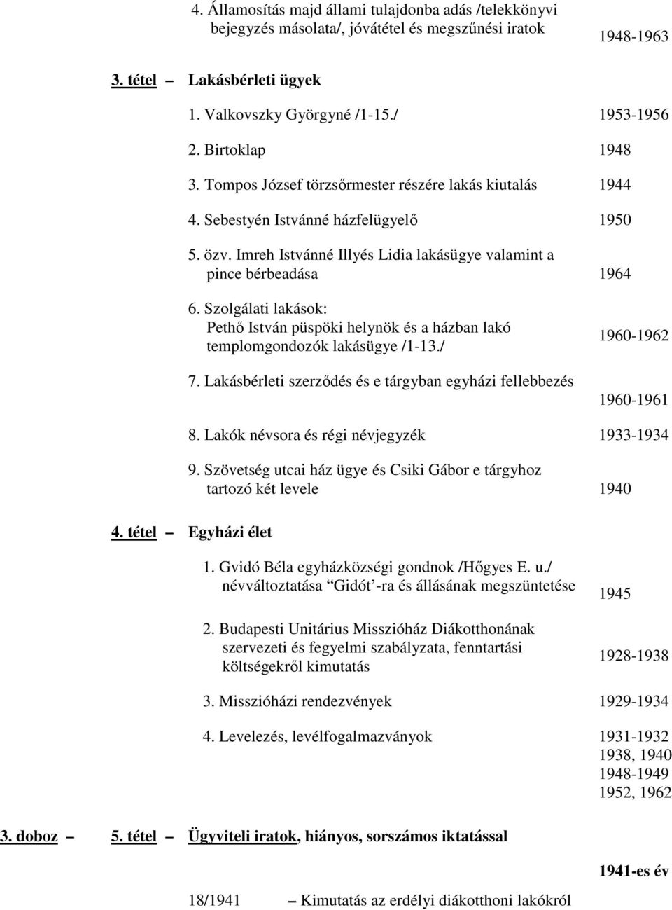 Szolgálati lakások: Pethı István püspöki helynök és a házban lakó templomgondozók lakásügye /1-13./ 7. Lakásbérleti szerzıdés és e tárgyban egyházi fellebbezés 1960-1962 1960-1961 8.