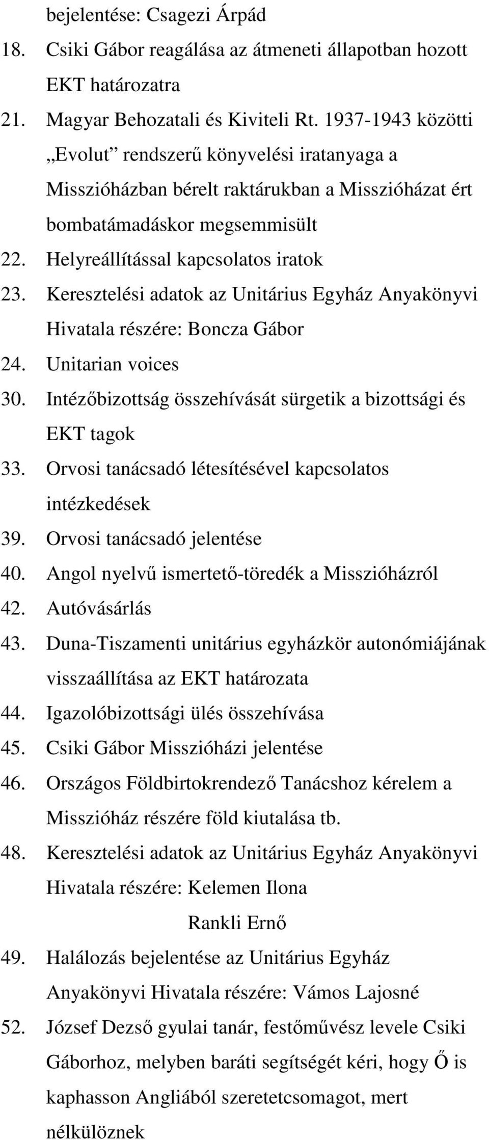 Keresztelési adatok az Unitárius Egyház Anyakönyvi Hivatala részére: Boncza Gábor 24. Unitarian voices 30. Intézıbizottság összehívását sürgetik a bizottsági és EKT tagok 33.