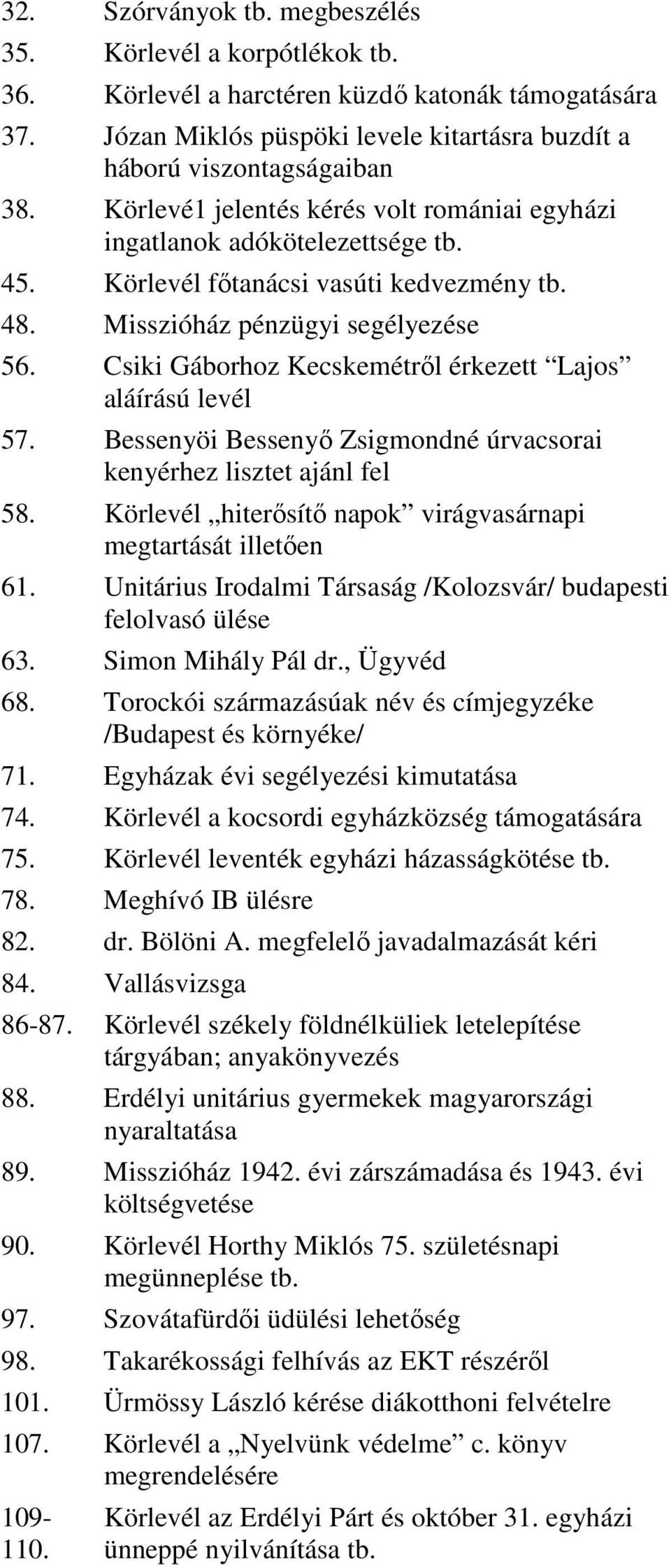 Csiki Gáborhoz Kecskemétrıl érkezett Lajos aláírású levél 57. Bessenyöi Bessenyı Zsigmondné úrvacsorai kenyérhez lisztet ajánl fel 58. Körlevél hiterısítı napok virágvasárnapi megtartását illetıen 61.