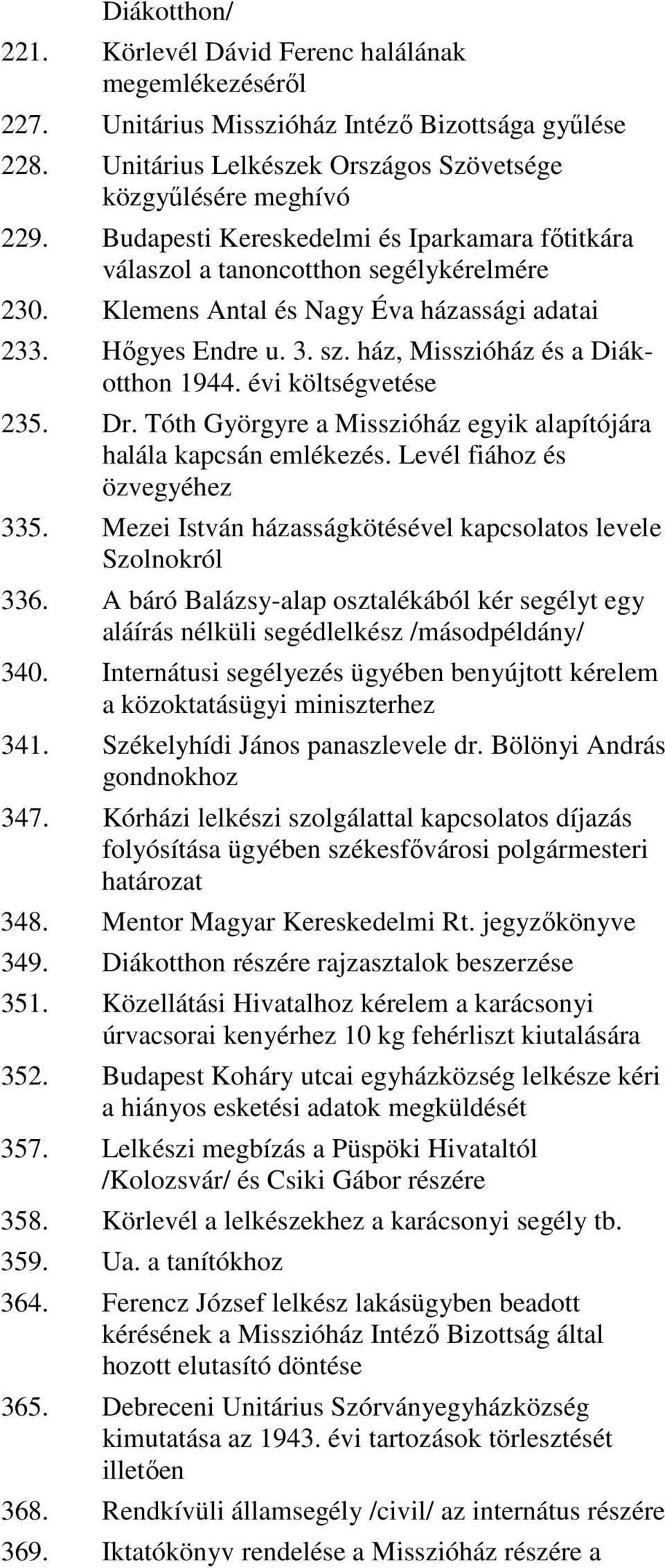 évi költségvetése 235. Dr. Tóth Györgyre a Misszióház egyik alapítójára halála kapcsán emlékezés. Levél fiához és özvegyéhez 335. Mezei István házasságkötésével kapcsolatos levele Szolnokról 336.