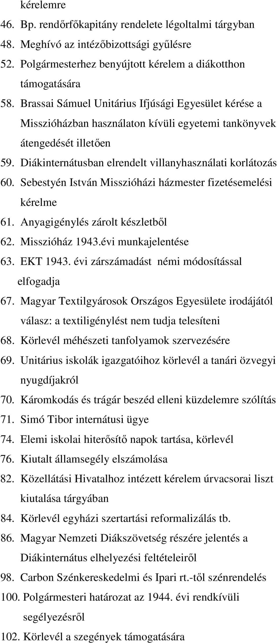 Sebestyén István Misszióházi házmester fizetésemelési kérelme 61. Anyagigénylés zárolt készletbıl 62. Misszióház 1943.évi munkajelentése 63. EKT 1943. évi zárszámadást némi módosítással elfogadja 67.