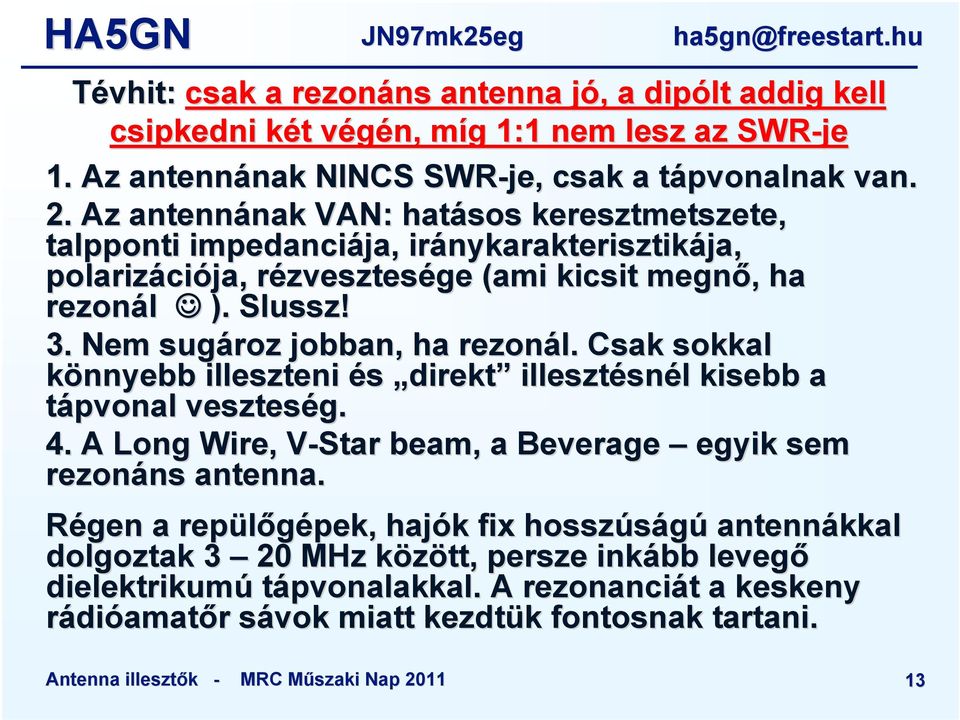 Nem sugároz jobban, ha rezonál. Csak sokkal könnyebb illeszteni és direkt illesztésn snél l kisebb a tápvonal veszteség. 4. A Long Wire,, V-Star V beam,, a Beverage egyik sem rezonáns ns antenna.