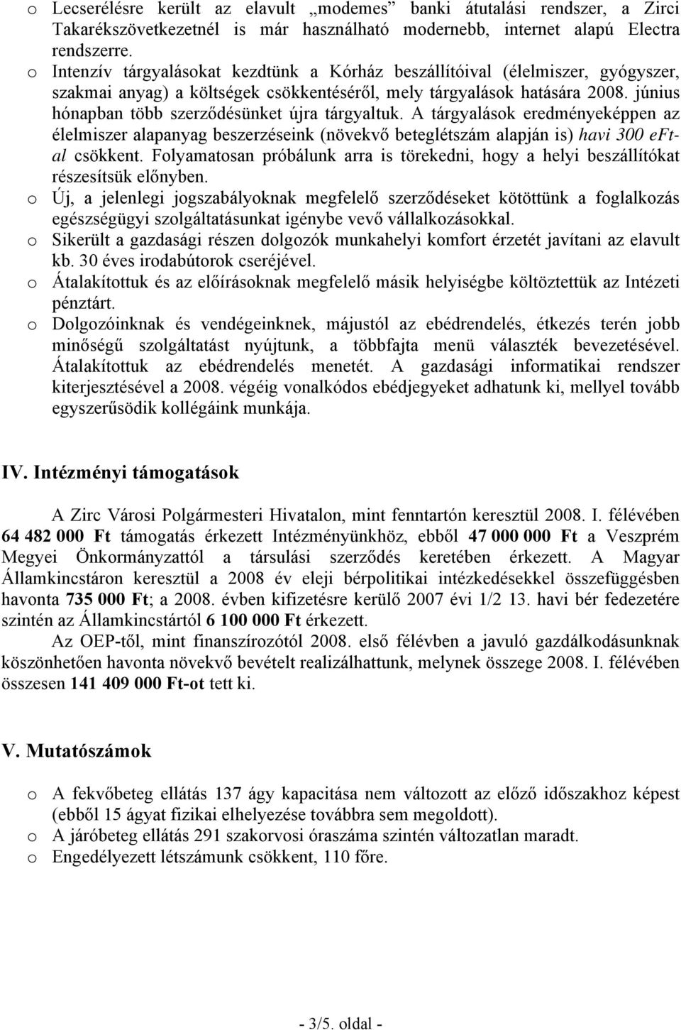 június hónapban több szerződésünket újra tárgyaltuk. A tárgyalások eredményeképpen az élelmiszer alapanyag beszerzéseink (növekvő beteglétszám alapján is) havi 300 eftal csökkent.