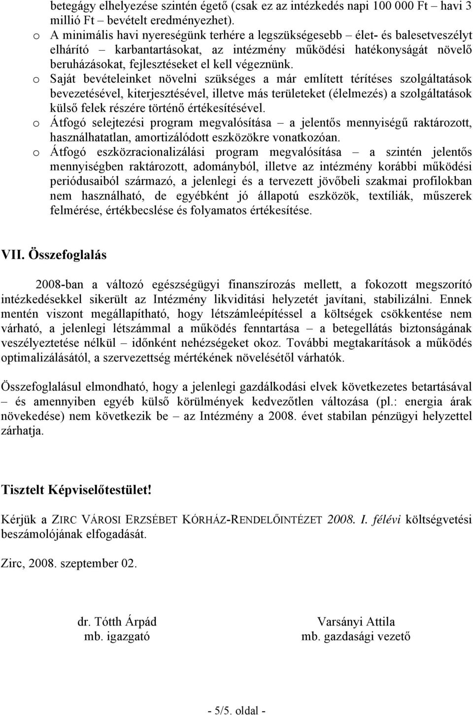 o Saját bevételeinket növelni szükséges a már említett térítéses szolgáltatások bevezetésével, kiterjesztésével, illetve más területeket (élelmezés) a szolgáltatások külső felek részére történő