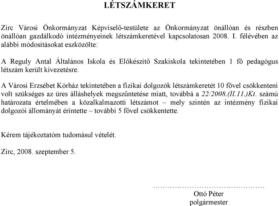 A Városi Erzsébet Kórház tekintetében a fizikai dolgozók létszámkeretét 10 fővel csökkenteni volt szükséges az üres álláshelyek megszűntetése miatt, továbbá a 22/2008.(II.11.)Kt.