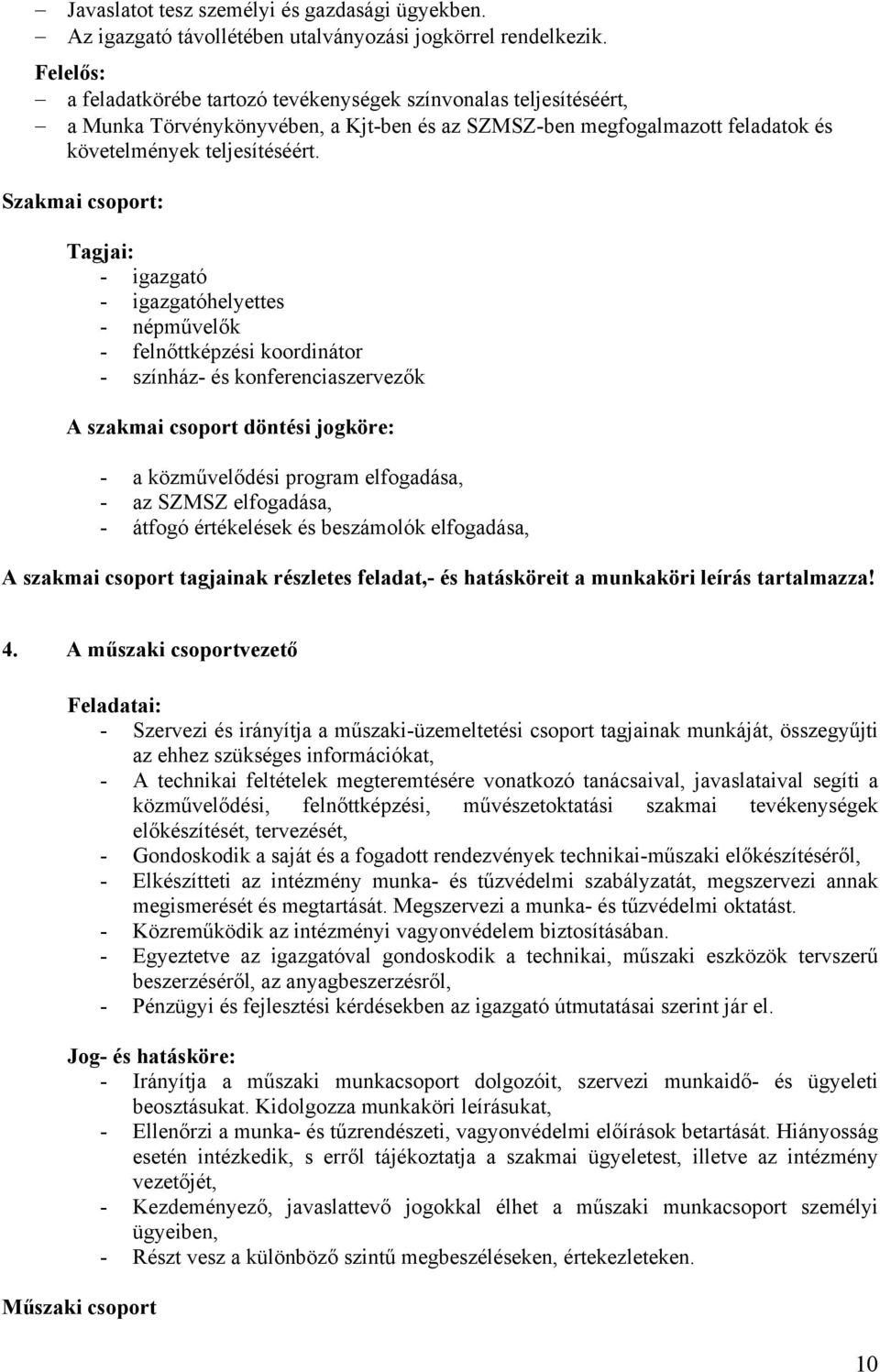 Szakmai csoport: Tagjai: - igazgató - igazgatóhelyettes - népművelők - felnőttképzési koordinátor - színház- és konferenciaszervezők A szakmai csoport döntési jogköre: - a közművelődési program