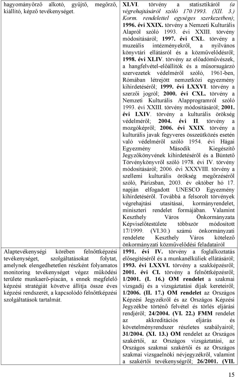 megfelelő képzési stratégiát követve állítja össze éves képzési rendszerét, a kapcsolódó felnőttképzési szolgáltatások tartalmát. XLVI. törvény a statisztikáról (a végrehajtásáról szóló 170/1993.