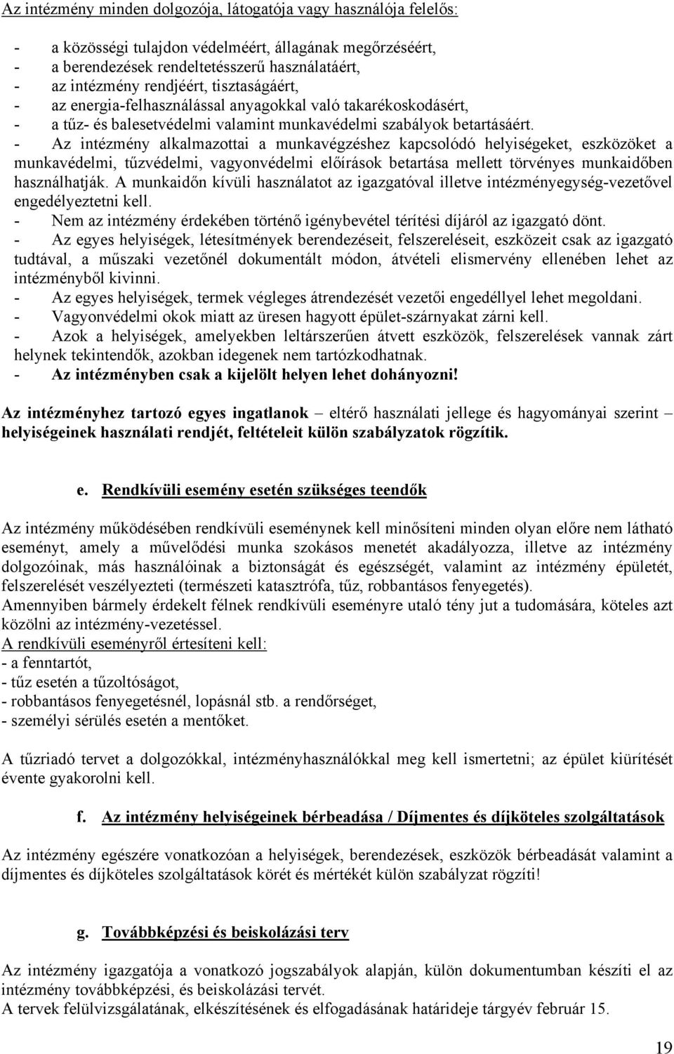 - Az intézmény alkalmazottai a munkavégzéshez kapcsolódó helyiségeket, eszközöket a munkavédelmi, tűzvédelmi, vagyonvédelmi előírások betartása mellett törvényes munkaidőben használhatják.