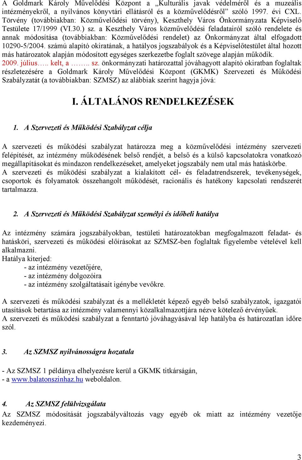 a Keszthely Város közművelődési feladatairól szóló rendelete és annak módosítása (továbbiakban: Közművelődési rendelet) az Önkormányzat által elfogadott 10290-5/2004.
