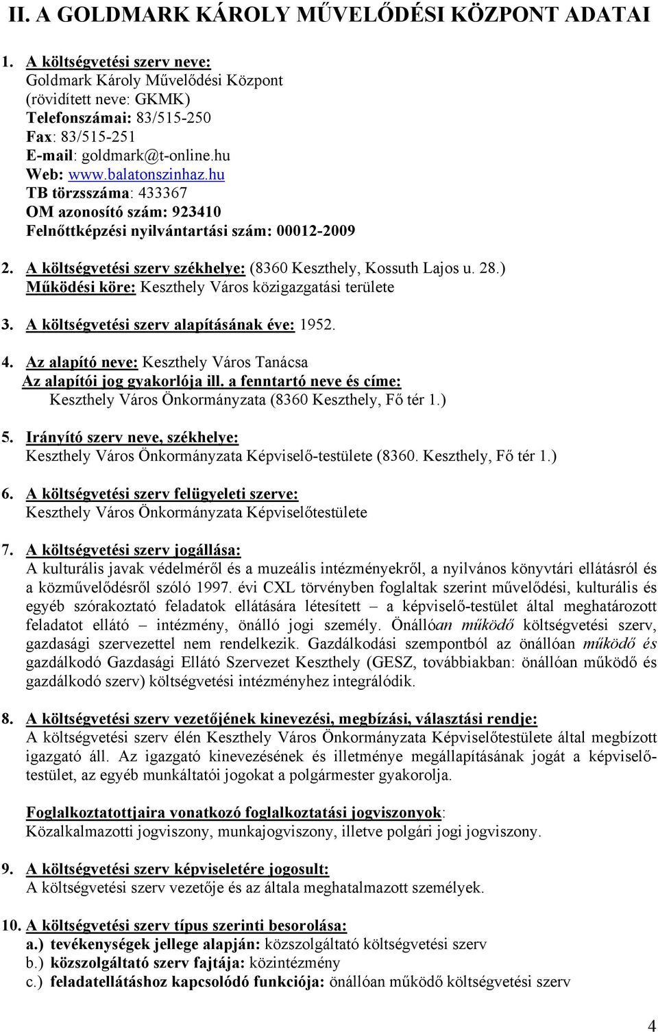 hu TB törzsszáma: 433367 OM azonosító szám: 923410 Felnőttképzési nyilvántartási szám: 00012-2009 2. A költségvetési szerv székhelye: (8360 Keszthely, Kossuth Lajos u. 28.