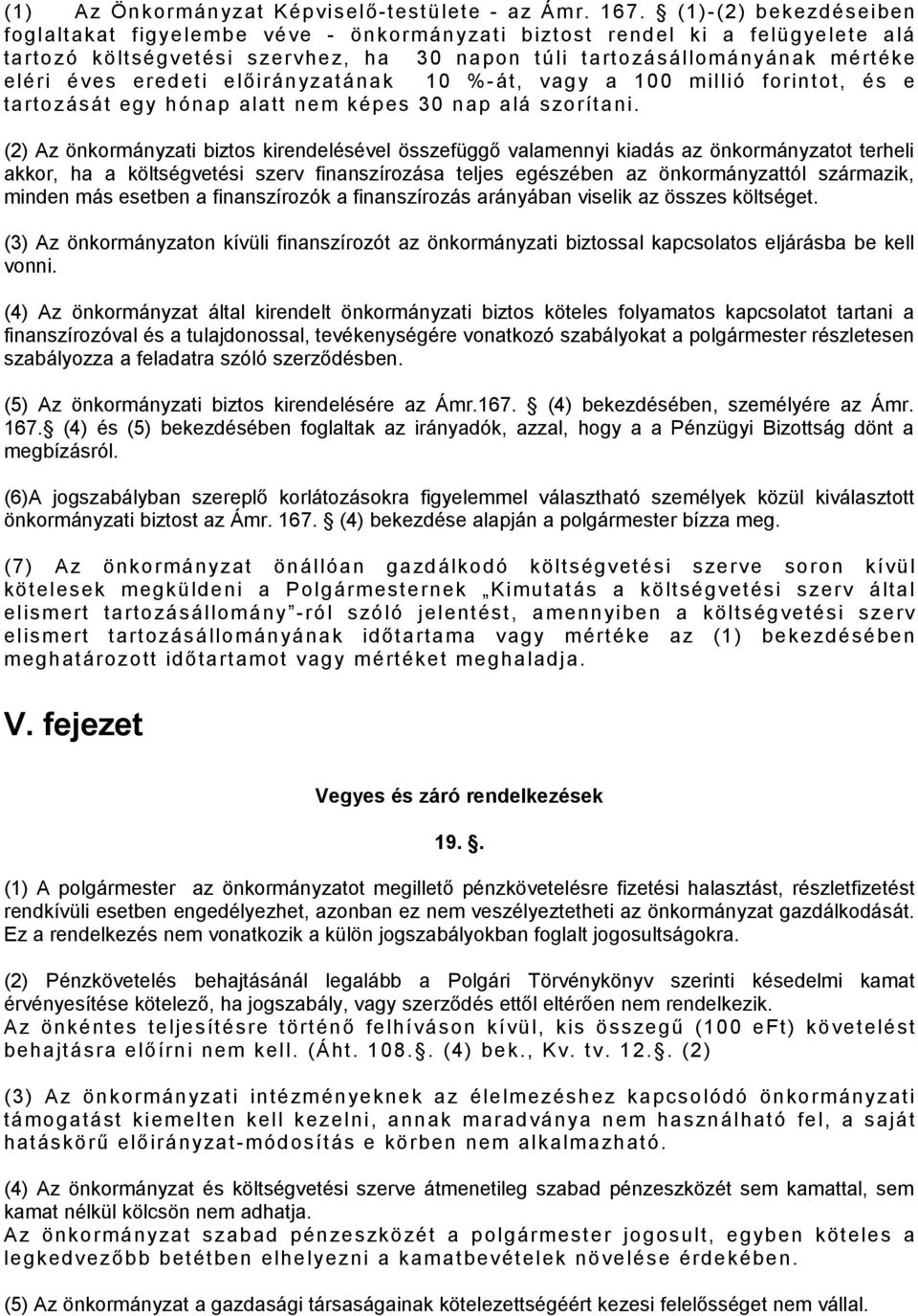 előirányzatának 10 %-át, vagy a 100 millió forintot, és e tartozását egy hónap alatt nem képes 30 nap alá szorítani.