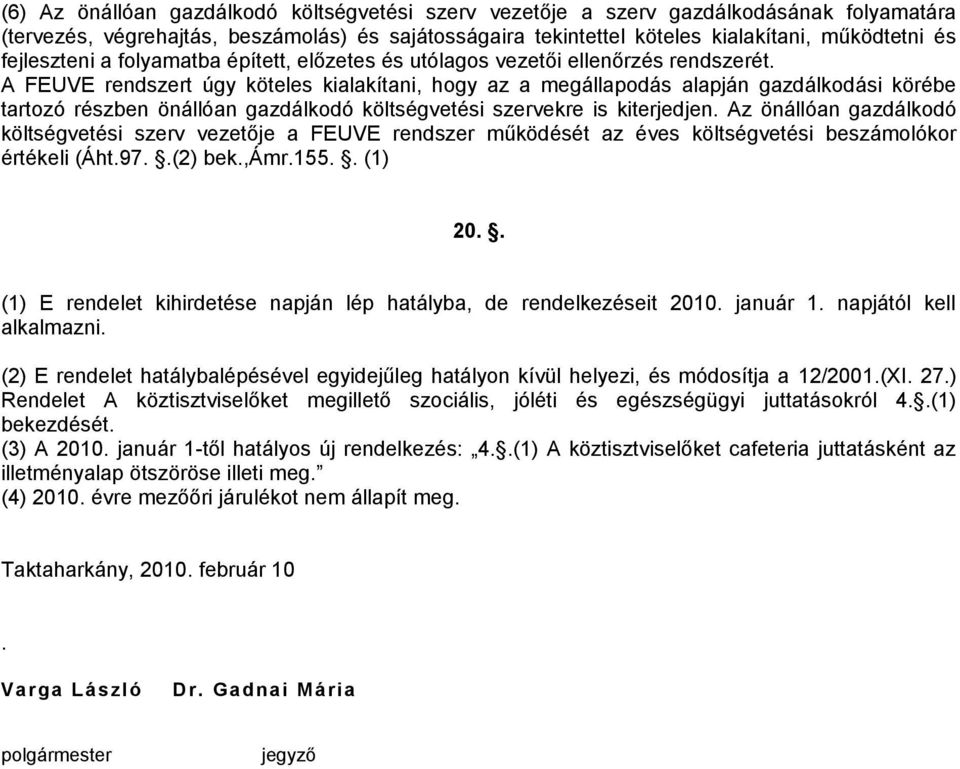 A FEUVE rendszert úgy köteles kialakítani, hogy az a megállapodás alapján gazdálkodási körébe tartozó részben önállóan gazdálkodó költségvetési szervekre is kiterjedjen.