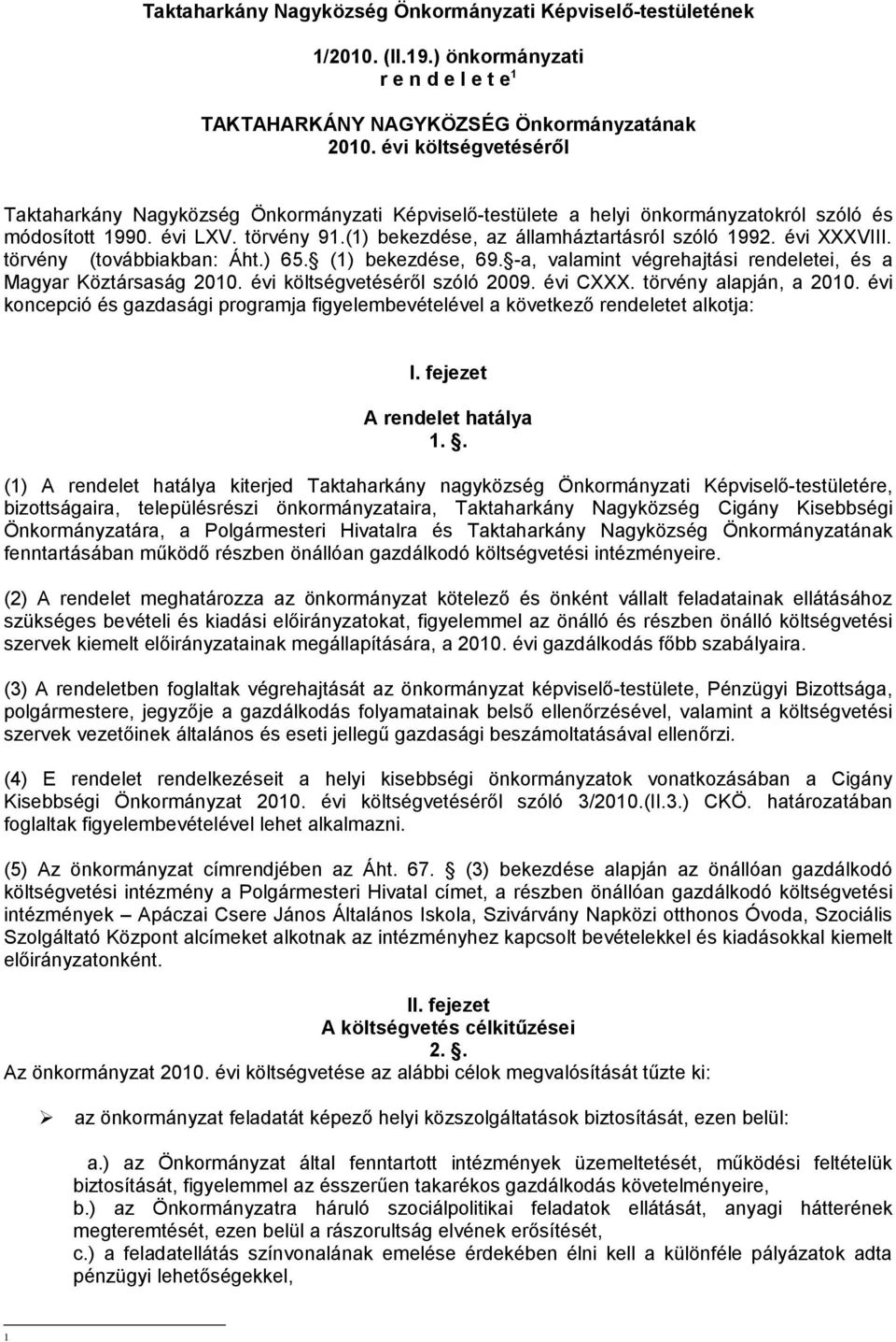 évi XXXVIII. törvény (továbbiakban: Áht.) 65. (1) bekezdése, 69. -a, valamint végrehajtási rendeletei, és a Magyar Köztársaság 2010. évi költségvetéséről szóló 2009. évi CXXX. törvény alapján, a 2010.