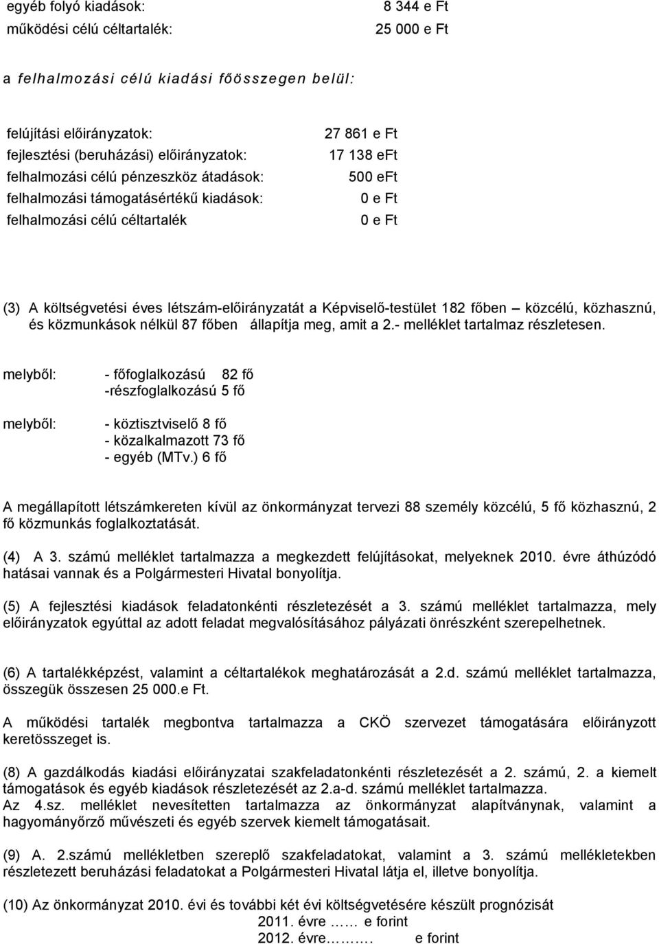 Képviselő-testület 182 főben közcélú, közhasznú, és közmunkások nélkül 87 főben állapítja meg, amit a 2.- melléklet tartalmaz részletesen.