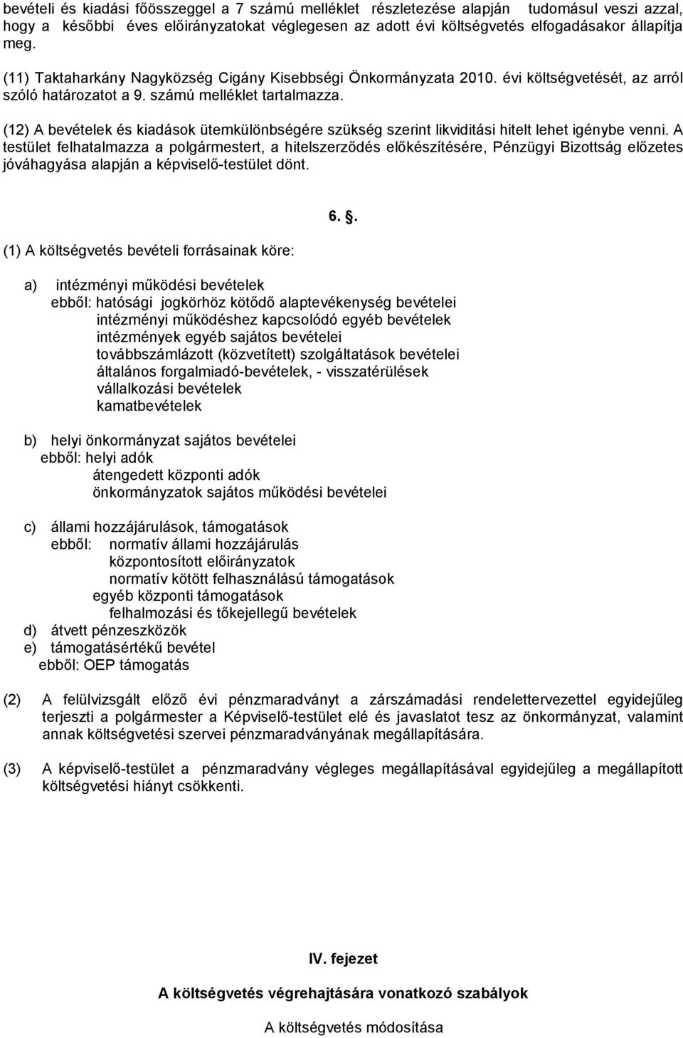 (12) A bevételek és kiadások ütemkülönbségére szükség szerint likviditási hitelt lehet igénybe venni.