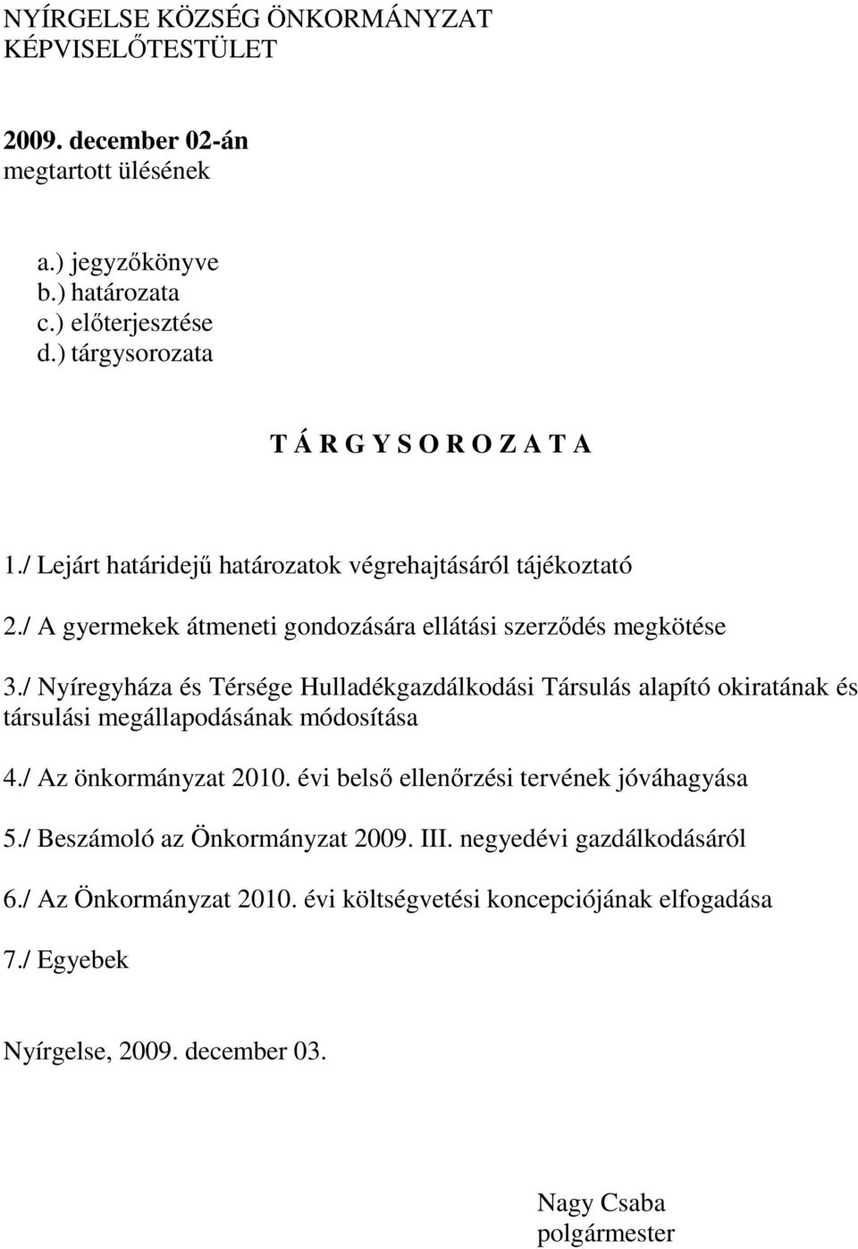 / Nyíregyháza és Térsége Hulladékgazdálkodási Társulás alapító okiratának és társulási megállapodásának módosítása 4./ Az önkormányzat 2010.